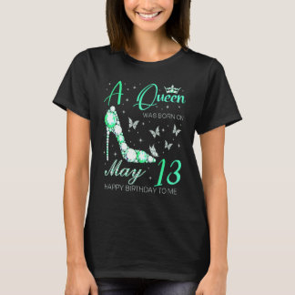 T-shirt A Queen Was Born On May 13th Happy Birthday To Me