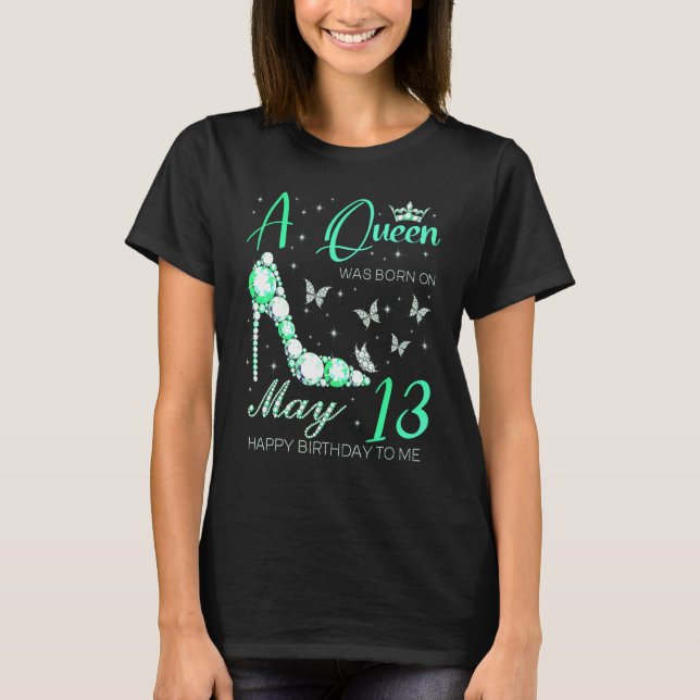 T-shirt A Queen Was Born On May 13th Happy Birthday To Me  (Devant)