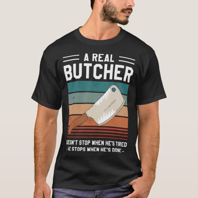T-shirt A Real Butcher Doesn t Stop When He s Tired Butche (Devant)