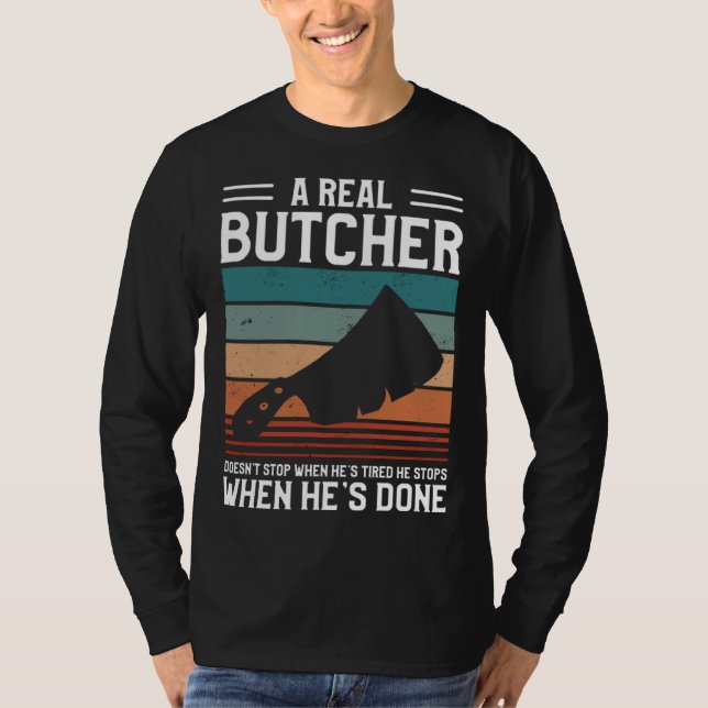 T-shirt A Real Butcher Doesn t Stop When He s Tired Butche (Devant)