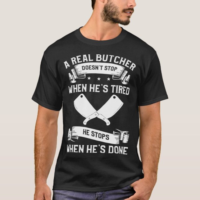 T-shirt A Real Butcher Doesn t Stop When He s Tired Butche (Devant)