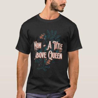 T-shirt A Title Above Queen Motivational Quote Mother s Da