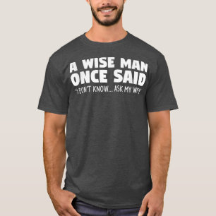 T-shirt A Wise Man Once Said I Dont Know Ask My Wife Weddi