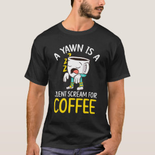 T-shirt A Yawn Is A Silent Scream For Coffee Drinker Caffe