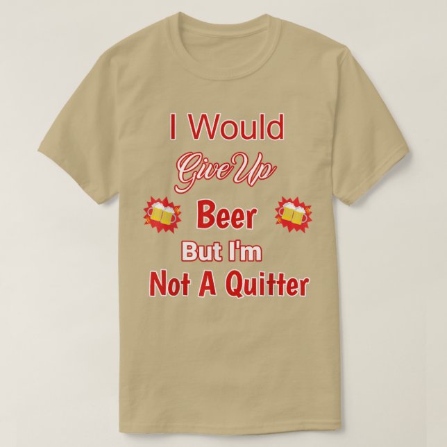 T-shirt Abandonnerait La Bière, Mais Pas Un Design De Quit (Design devant)