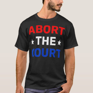 T-shirt Abort The Court - SCOTUS Reproductive Rights (1) 