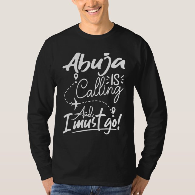 T-shirt Abuja Is Calling and I Must Go  Nigeria Travel (Devant)