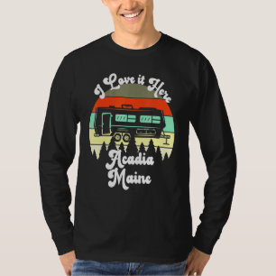 T-shirt Acadia Maine I Love It Here Camping Travel Trailer