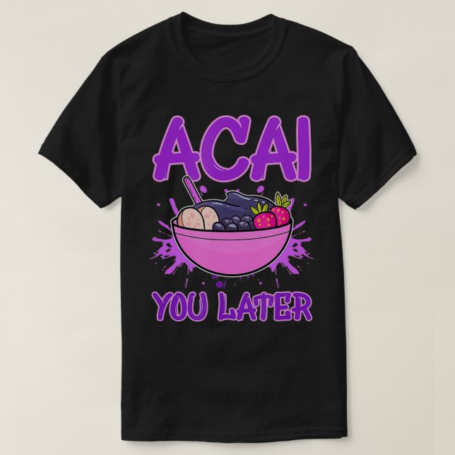 T-shirt Acai You Later Foodie Berries Superfood Berry Bowl (Design devant)