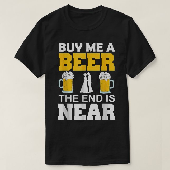 T-shirt Acheter Moi Une Bière La Fin Est Proche Groom Fun  (Design devant)