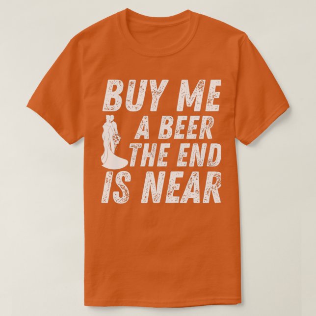 T-shirt Acheter Une Bière La Fin Est Près De Bachelor Part (Design devant)