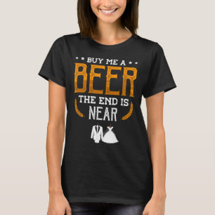 T-shirt Achetez-Moi Une Bière La Fin Est Proche D'Une Groo