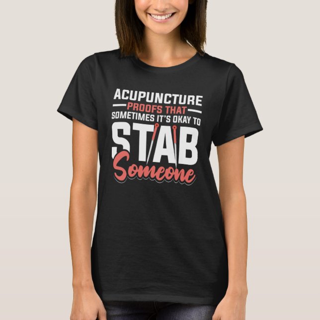 T-shirt Acupuncture Poofs That Sometimes It s Okay To Stab (Devant)