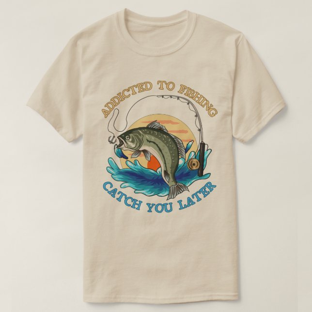 T-shirt Addicité à la pêche vous attraper plus tard (Design devant)
