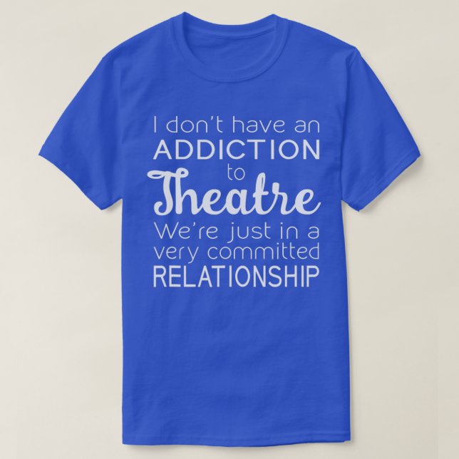 T-shirt Addiction au théâtre Relation engagée Drôle (Design devant)