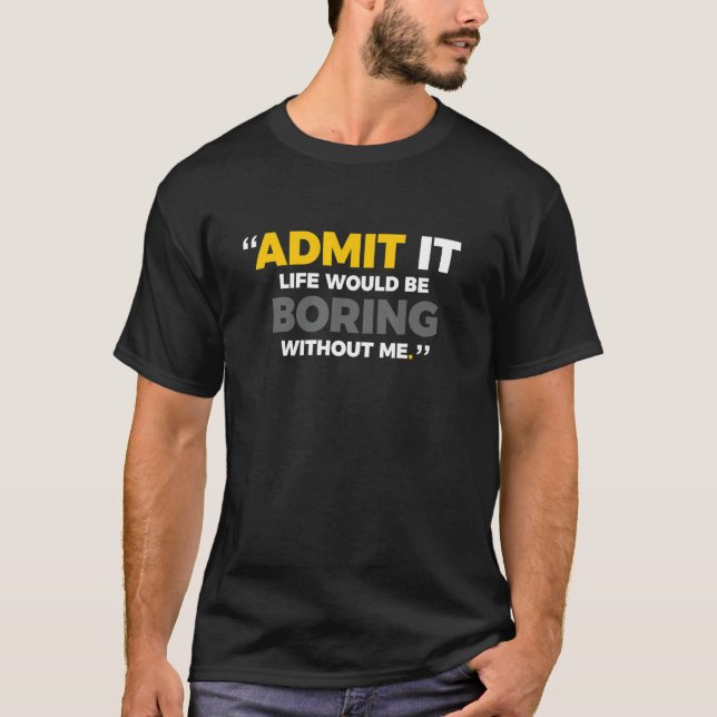 T-shirt Admets Que La Vie Serait Ennuyeux Sans Moi Mignonn (Devant)