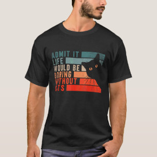 T-shirt Admettez La Vie Serait Ennuyeuse Sans Les Chats C