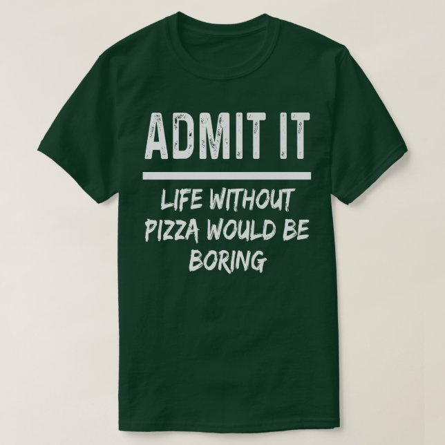 T-shirt Admettez-le La vie sans pizza serait ennuyeuse Fun (Design devant)
