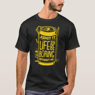 T-shirt Admettez-le La Vie Serait Ennuyeuse Sans Moi Bière