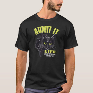 T-shirt Admettez-le La Vie Serait Ennuyeuse Sans Moi Chat