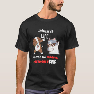 T-shirt admettez-le la vie serait ennuyeuse sans moi,cut c