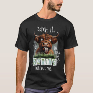 T-shirt Admettez-le La Vie Serait Ennuyeuse Sans Moi Drôle