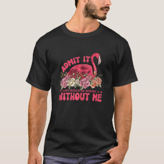 T-shirt Admettez-le La Vie Serait Ennuyeuse Sans Moi Flami