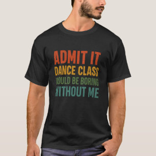 T-shirt Admettez-le Le Cours De Danse Serait Ennuyeux Sans