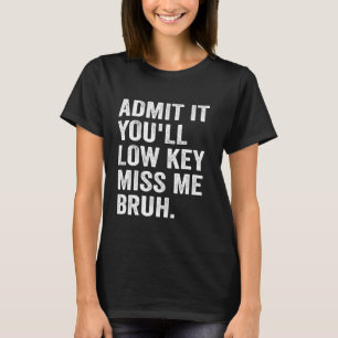 T-shirt Admettez-le, vous aurez la clé basse Miss Me Bruh 