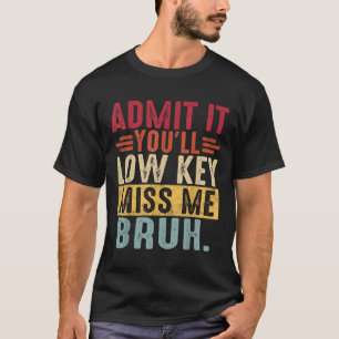 T-shirt Admettre Lowkey Miss Me Bruh Dernier Jour De L'Éco
