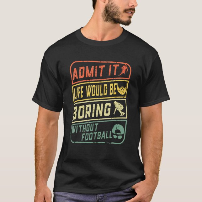 T-shirt Admettre Que La Vie Serait Ennuyante Sans Football (Devant)