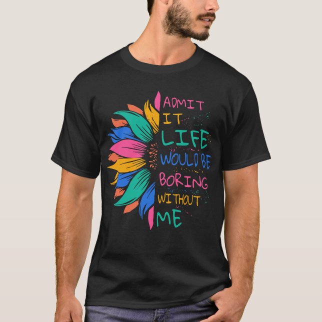 T-shirt Admettre Que La Vie Serait Ennuyante Sans Moi (Devant)