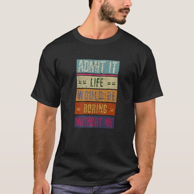 T-shirt Admettre Que La Vie Serait Ennuyante Sans Moi Vint (Devant)