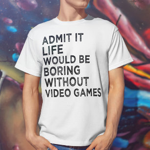 T-shirt Admettre que la vie serait ennuyeuse sans jeux vid