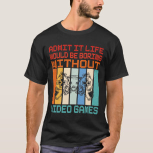 T-shirt Admettre que la vie serait ennuyeuse sans jeux vid