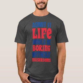 T-shirt Admettre Que La Vie Serait Ennuyeux Sans Champigno