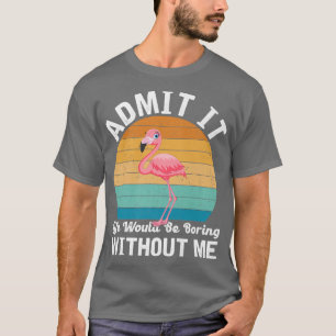 T-shirt Admettre Que La Vie Serait Ennuyeux Sans Flamant r