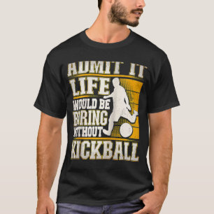 T-shirt Admettre Que La Vie Serait Ennuyeux Sans Kickball 