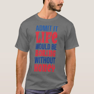 T-shirt Admettre Que La Vie Serait Ennuyeux Sans Miel