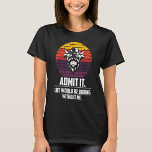 T-shirt Admettre Que La Vie Serait Ennuyeux Sans Moi Citer