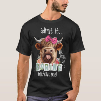 T-shirt Admettre Que La Vie Serait Ennuyeux Sans Moi Drôle