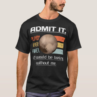 T-shirt Admettre Que La Vie Serait Ennuyeux Sans Moi Pluto