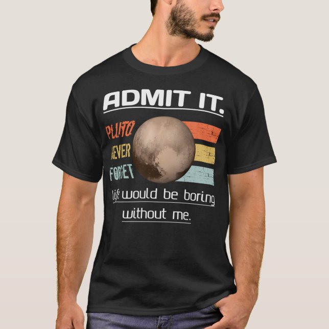 T-shirt Admettre Que La Vie Serait Ennuyeux Sans Moi Pluto (Devant)