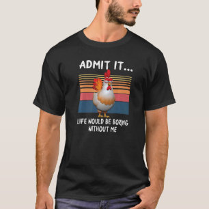T-shirt Admettre Que La Vie Serait Ennuyeux Sans Moi Poule