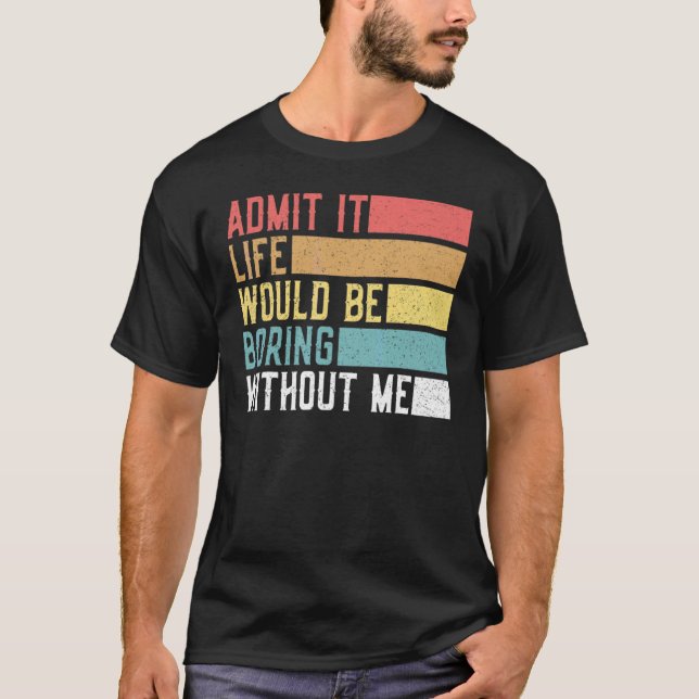 T-shirt Admettre Que La Vie Serait Ennuyeux Sans Moi Rétro (Devant)