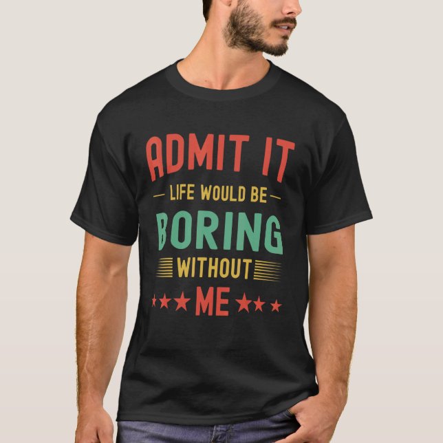 T-shirt Admettre Que La Vie Serait Ennuyeux Sans Moi Rétro (Devant)
