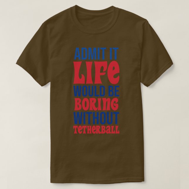 T-shirt Admettre Que La Vie Serait Ennuyeux Sans Tetherbal (Design devant)