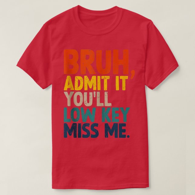 T-shirt Admettre Youls Low Key Miss Me Bruh Funny Bruh Tea (Design devant)