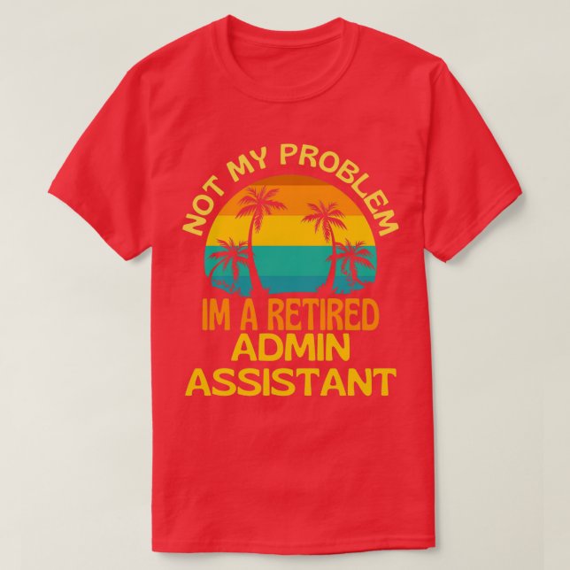 T-shirt Admin Assistant Retraité Pas Mon Problème Plus (Design devant)