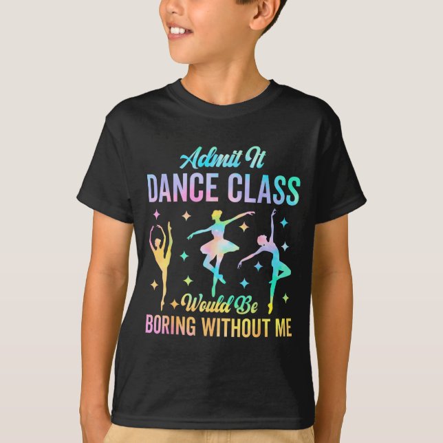 T-shirt Admit It Dance Cl Would Be Boring Without Me Funny (Devant)